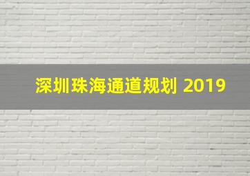 深圳珠海通道规划 2019